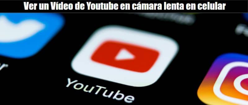 Ver video de Youtube en camara lenta en celular